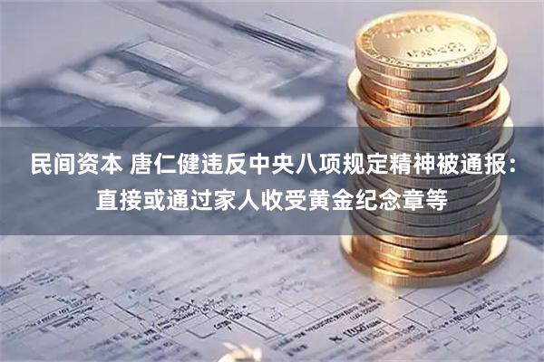 民间资本 唐仁健违反中央八项规定精神被通报：直接或通过家人收受黄金纪念章等